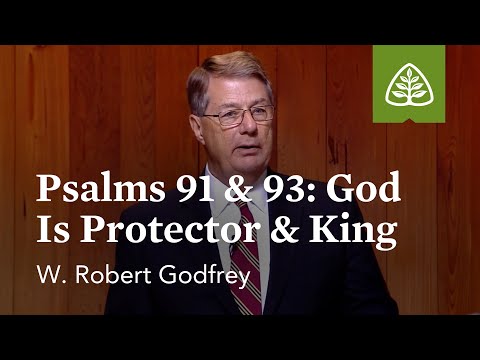Psalms 91 and 93 – God Is Protector and King: Learning to Love the Psalms with W. Robert Godfrey