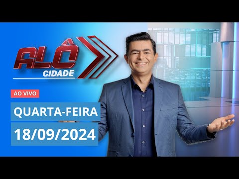 ALÔ CIDADE | AO VIVO | 18/09/2024