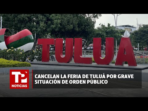 Cancelan la Feria de Tuluá por grave situación de orden público  |23.04.2024| TP Noticias