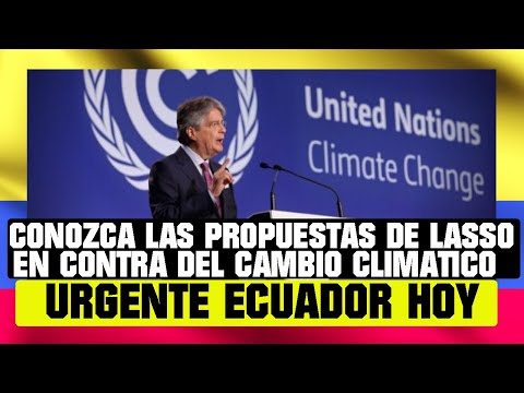 CONOZCA LAS PROPUESTAS DE LASSO EN CONTRA DEL CAMBIO CLIMATICO NOTICIAS DE ECUADOR HOY 2 NOVIEMBRE