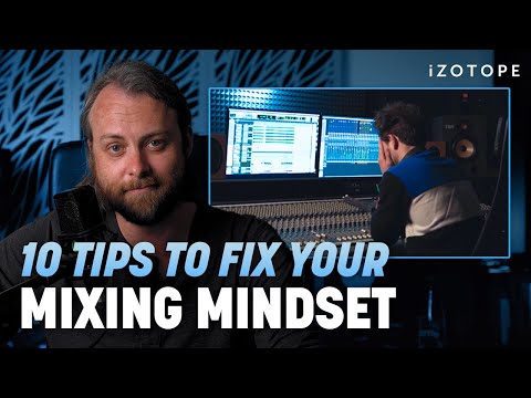 10 Tips to Fix Your Mixing Mindset