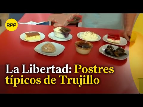 La Libertad: Los postres más típicos de Trujillo #NuestraTierra