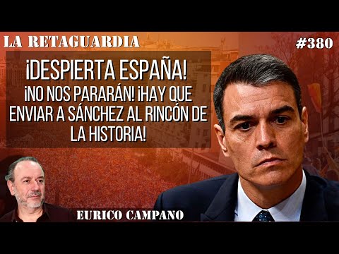 ¡Despierta España! ¡No nos pararán! ¡Hay que enviar a Sánchez al rincón de la historia!