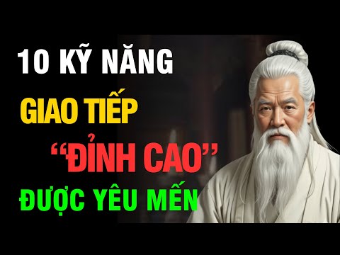 Cổ Nhân Dạy: 10 Kỹ Năng Giao Tiếp Đỉnh Cao, Được Mọi Người Yêu Thích | Lối về An Nhiên
