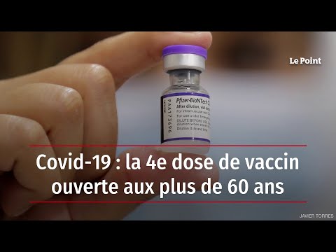 Covid-19 : la 4e dose de vaccin ouverte aux 60 ans et plus