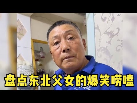 盘点东北父女的爆笑唠嗑日常,父女对话比脱口秀都精彩,太欢乐了