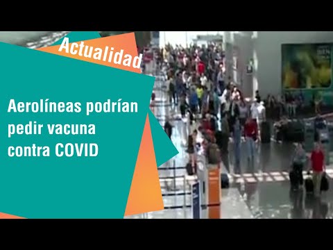 Aerolíneas podrían pedir vacuna contra COVID