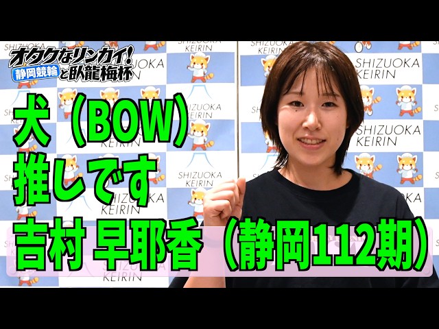 【静岡競輪】「オタクなリンカイ！と臥龍梅杯」吉村早耶香 犬（バウ）推し