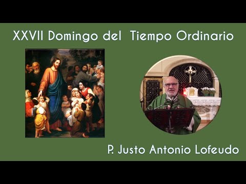 Vigesimoséptimo domingo del tiempo ordinario.(06.10.2024)  P. Justo Antonio Lofeudo.