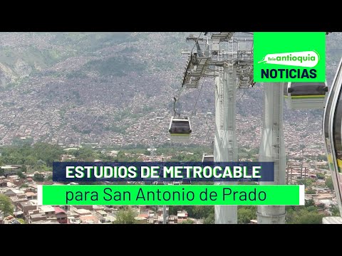 Estudios de metrocable para San Antonio de Prado - Teleantioquia Noticias