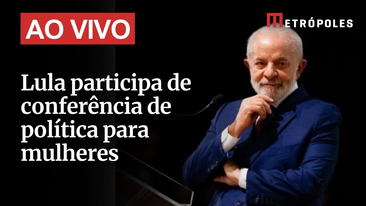 AO VIVO Lula participa de conferência de política para mulheres