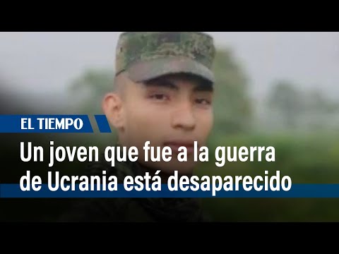 Un colombiano que fue a la guerra de Ucrania está desaparecido hace un mes | El Tiempo