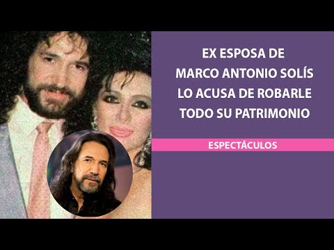 Ex esposa de Marco Antonio Solís lo acusa de robarle todo su patrimonio