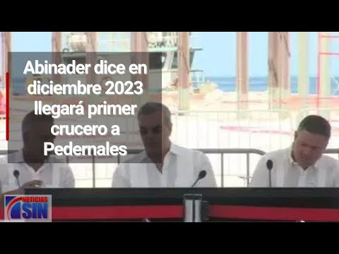 Abinader dice en diciembre 2023 llegará primer crucero a Pedernales