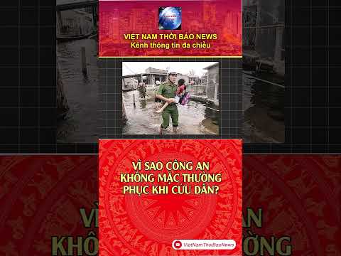 VÌ SAO CÔNG AN KHÔNG MẶC THƯỜNG PHỤC KHI CỨU DÂN | VietNamThoiBaoNews