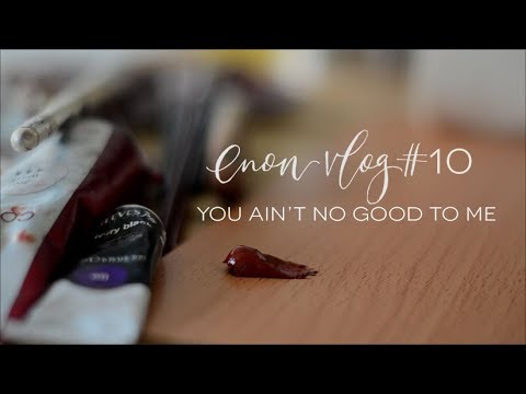 enon art vlog # 10 | You Ain't No Good To Me