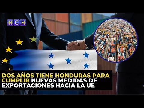 Dos años tiene Honduras para cumplir nuevas medidas de exportaciones hacia la UE