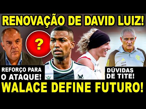 RENOVAÇÃO DE DAVID LUIZ! TITE GANHA REFORÇO! VOLANTE WALACE DECIDE FUTURO! DÚVIDAS NO TIME!