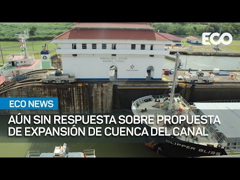 Ejecutivo aún no responde a solicitud del Canal de Panamá sobre expansión de la cuenca | #EcoNews