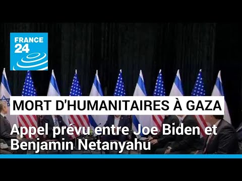 Appel prévu entre Joe Biden et Benjamin Netanyahu, trois jours après la mort d'humanitaires à Gaza