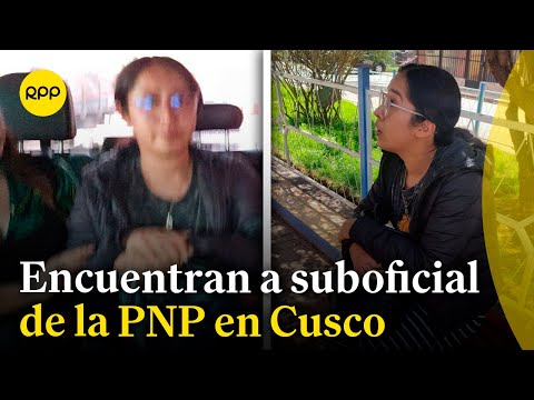 Suboficial de la PNP es encontrada en Cusco tras reportarse desaparecida hace 7 días