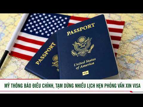 Mỹ thông báo điều chỉnh, tạm dừng nhiều lịch hẹn phỏng vấn <strong>visa</strong>