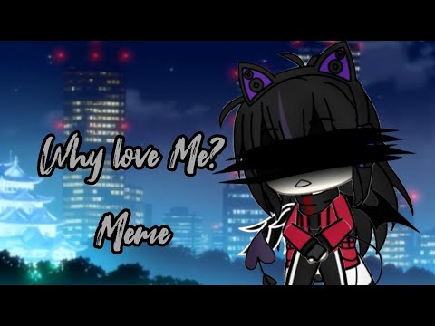 Why Love Me¿ =Meme=