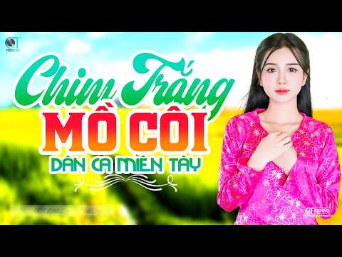 Chim Trắng Mồ Côi - Lk Dân Ca Miền Tây 2026, Nhạc Trữ Tình Quê Hương Chọn Lọc - Dân Ca Miền Tây