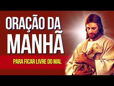 ORAÇÃO DA MANHÃ = PARA FICAR LIVRE DO MAL