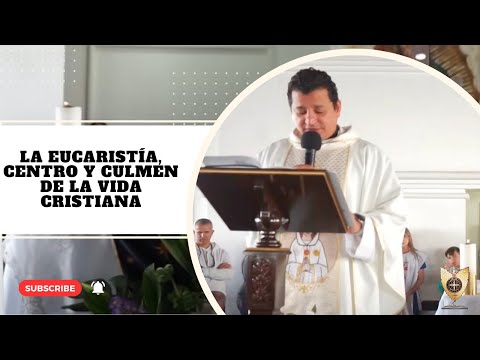 LA EUCARISTÍA, CENTRO Y CULMEN DE LA VIDA CRISTIANA.  @PadreBernardoMoncada