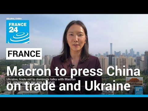 Macron set to press China's Xi on trade, Ukraine during Paris visit • FRANCE 24 English