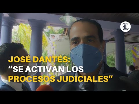 José Dantés: “se activan los procesos judiciales”