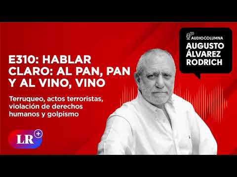 E310: Hablar claro: Al pan, pan y al vino, vino, por Augusto Álvarez Rodrich