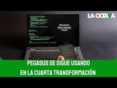 ESPIONAJE con PEGASUS: UNA REALIDAD en la 4T