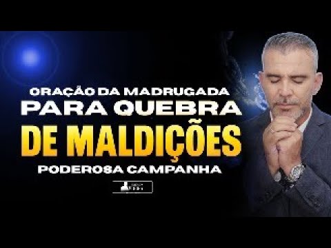 ORAÇÃO DA MADRUGADA PARA QUEBRAR TODOS AS MALDIÇÕES