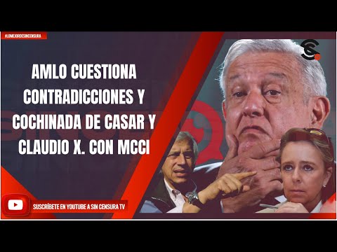 AMLO CUESTIONA CONTRADICCIONES Y COCHINADA DE CASAR Y CLAUDIO X. CON MCCI