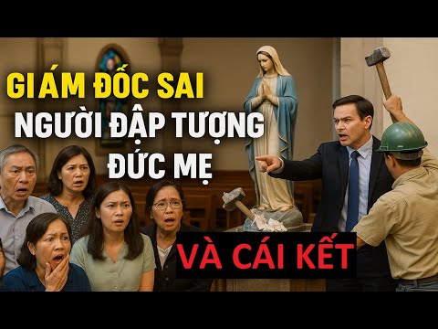 GIÁM ĐỐC NGANG NGƯỢC PHÁ TƯỢNG ĐỨC MẸ VÀ CÁI GIÁ PHẢI TRẢ