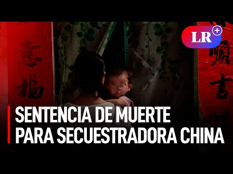 CHINA CONDENA A MUERTE a mujer que SECUESTRÓ y VENDIÓ a 11 niños: CRIMEN inició con su propio hijo