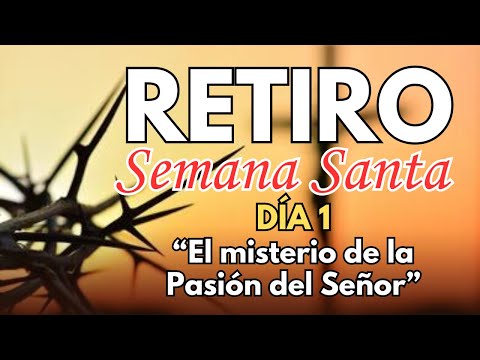 Retiro Espiritual de Semana Santa 2024 | El Misterio de la Pasión del Señor.