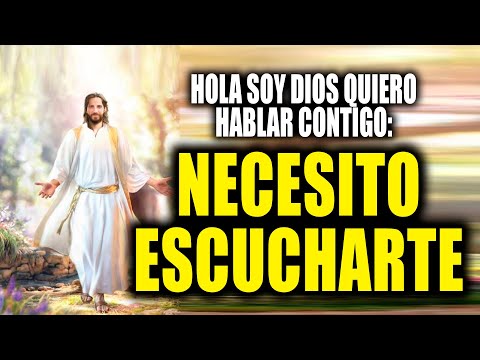 HOLA SOY DIOS QUIERO HABLAR CONTIGO - NECESITO ESCUCHARTE