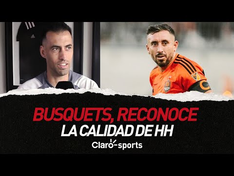 Sergio Busquets reconoce la calidad de He?ctor Herrera y admite sorpresa con salida del Atle?tico