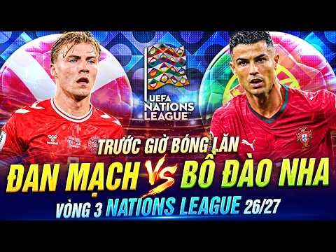 TRƯỚC GIỜ BÓNG LĂN ĐAN MẠCH VS BỒ ĐÀO NHA | VÒNG 3 NATIONS LEAGUE 26-27
