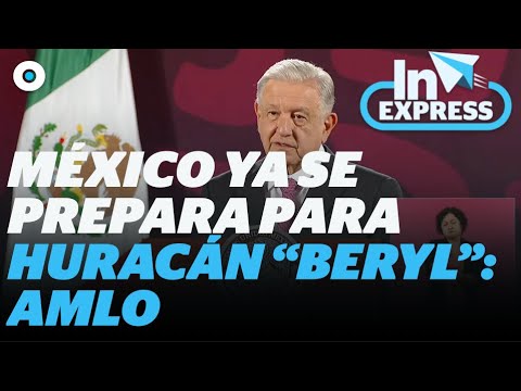 AMLO asegura que México ya se prepara para el huracán “Beryl”  I Reporte Indigo