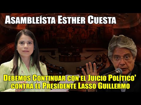 Esther Cuesta: 'Debemos Continuar con el Juicio Político' contra el Presidente Lasso Guillermo
