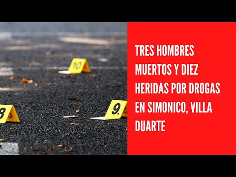Tres hombres muertos y diez heridas por drogas en Simonico, Villa Duarte