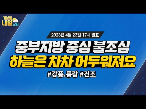 [내일날씨] 중부지방 중심 불조심, 하늘은 차차 어두워져요. 4월 23일 17시 기준