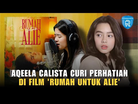 Kesuksesan Aqeela Calista di Dunia Akting dan Musik Hingga Perannya dalam Film 'Rumah untuk Alie'