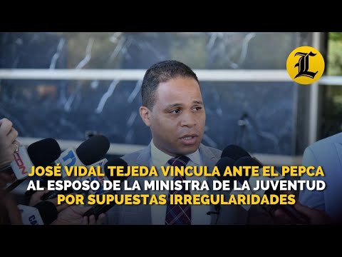 José Vidal vincula ante el Pepca al esposo de la ministra de la Juventud