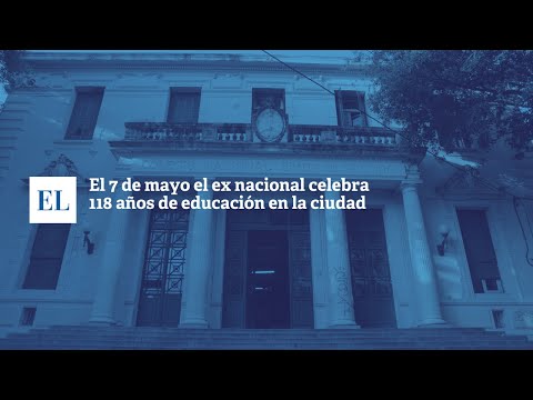 EL  7 DE MAYO EL EX NACIONAL CELEBRA 118 AÑOS DE EDUCACIÓN EN LA CIUDAD