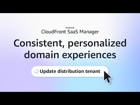 Amazon CloudFront SaaS Manager Explainer | Amazon Web Services